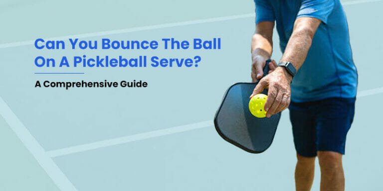 Can You Bounce The Ball On A Pickleball Serve? A Comprehensive Guide