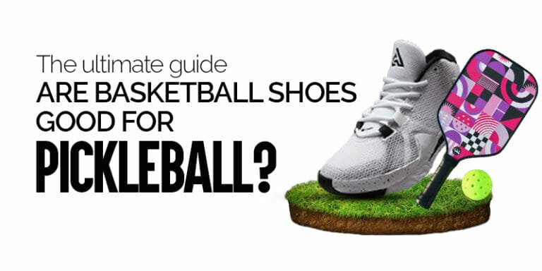 Are Basketball Shoes Good for Pickleball? The Ultimate Guide